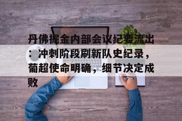 丹佛掘金内部会议纪要流出：冲刺阶段刷新队史纪录，葡超使命明确，细节决定成败的简单介绍